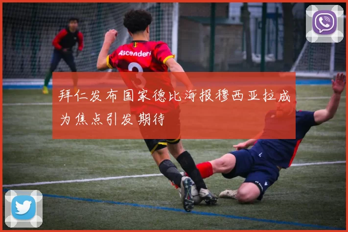 拜仁发布国家德比海报穆西亚拉成为焦点引发期待